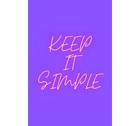 Keep It Simple: Keep It Simple: Write to Your Heart's Content-Easily Document Your Feelings, Business Ideas, Friendship Interests, and the Day's Happenings