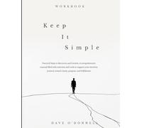 Keep It Simple Workbook: Practical Steps to Recovery and Growth. A comprehensive manual filled with exercises and tools to support your recovery journey toward clarity purpose and fulfilment.