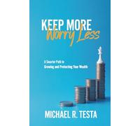 Keep More, Worry Less: A Smarter Path to Growing and Protecting Your Wealth