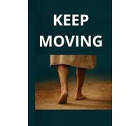 KEEP MOVING: 33 Messages for the days when stopping is NOT an option!