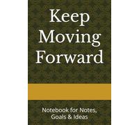 Keep Moving Forward: Notebook for Notes, Goals & Ideas