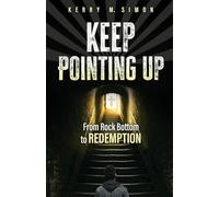 Keep Pointing Up: From Rock Bottom to Redemption
