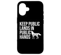 Keep Public Lands in Public Hands Keep Your Hands Off Land Custodia per iPhone 16