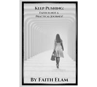 Keep Pushing!: Faith is not a Practical Journey!