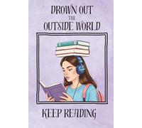 Keep Reading: Drown Out the Outside World Notebook: Funny Notepad For Book Lovers and Readers Who Want To Avoid Social Situations