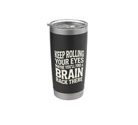 Keep Rolling Your Eyes Maybe You'll Find A Brain - Bicchiere termico in acciaio inox doppia parete