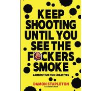 Keep Shooting until You See the F*ckers Smoke: Ammunition for Creatives