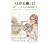 Keep Smiling & Get Married: The Ultimate Guide to a Joyful, Stress-free Wedding