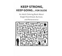 KEEP STRONG, KEEP GOING… FOR SUZIE: An Adult Coloring Book About Single Parenthood, Burnout, and Perseverance