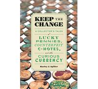 Keep the Change: A Collector's Tales of Lucky Pennies, Counterfeit C-Notes, and Other Curious Currency