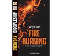 Keep the Fire Burning: How to Stay Spiritually Alive