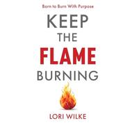 KEEP THE FLAME BURNING: Born to Burn With Purpose