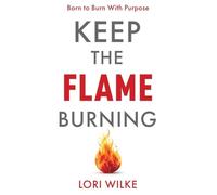 KEEP THE FLAME BURNING: Born to Burn With Purpose