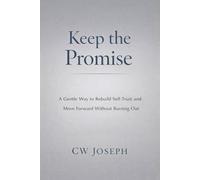Keep the Promise: A Gentle Way to Rebuild Self-Trust and Move Forward Without Burning Out