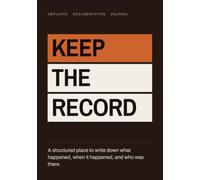 KEEP THE RECORD: Employee Documentation Journal - A Structured Place to Write Down What Happened, When It Happened, and Who Was There