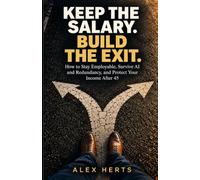 Keep the Salary. Build the Exit.: How to Stay Employable, Survive AI and Redundancy, and Protect Your Income After 45