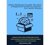 Keep Thinking Outside The Box: A Beginners Guide To Python For ADHD Brains: A Beginner’s Guide to Python, Building Adaptive Projects, Master ... for Neurodiverse Coders To Flex Your Brain