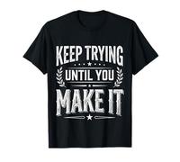 Keep Trying Until You Make It Mantra della Motivazione - Maglietta