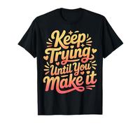 Keep Trying Until You Make It Mantra della Motivazione |- Maglietta