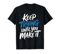 Keep Trying Until You Make It Motivation Mantra - Maglietta