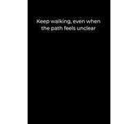 Keep walking, even when the path feels unclear.: Strength is built in the steps you take through uncertainty.