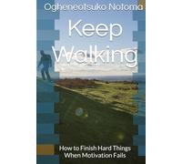 Keep Walking: How to Finish Hard Things When Motivation Fails