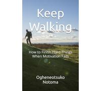 Keep Walking: How to Finish Hard Things When Motivation Fails