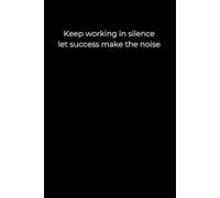 Keep Working in Silence, Let Success Make the Noise: A Minimalist Motivational Journal