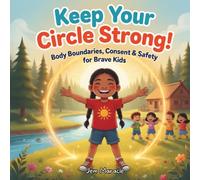 Keep Your Circle Strong!: Body Boundaries, Consent & Safety for Brave Kids: 1