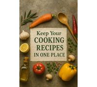 Keep Your Cooking Recipes in One Place: Recipe Notebook- Beautiful Journal for Your Favorite Meals, Family Dishes & Culinary Creations