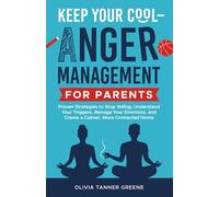 Keep Your Cool-Anger Management for Parents: Proven Strategies to Stop Yelling, Understand Your Triggers, Manage Your Emotions, and Create a Calmer, More Connected Home