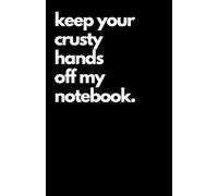 Keep Your Crusty Hands Off My Notebook: Lined Journal - Funny Gag gift for friends, family, coworkers, etc.