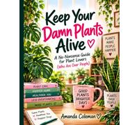 Keep Your Damn Plants Alive: A No-Nonsense Guide for Plant Lovers (Who Are Over People)