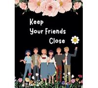 Keep Your Friends Close: Save Your Friends' Information and Keep Track of Your Dearest Friendships: A Log Book to Record Details, Memories, and Special Moments with Your Closest Friends