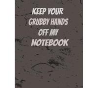 KEEP YOUR GRUBBY HANDS OFF MY NOTEBOOK: college ruled notebook| school office travel | 100 pages| 8.5 x 11 inches