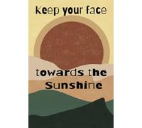 Keep Your Head Towards The Sunshine: 110 blank lined paged journal notebook
