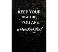 Keep Your Head Up, You Are Wonderful: Positive Affirmation, Motivational and Inspirational Notebook