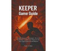 Keeper Game Guide: Comprehensive Strategies, Secrets, Crafting, Combat and Mastery for New and Experienced Players