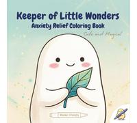Keeper of Little Wonders: Anxiety Relief Coloring Book with Simple Beginner-Friendly Designs, No Bleed-Through Pages, and Magical Nature-Inspired ... Inspire Mindfulness, Relaxation, and Wonder