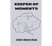 Keeper of Moments: A Man's Memory Book: A Structured Journal to Track Important Dates, Record Meaningful Details About Loved Ones, and Reflect on Significant Milestones