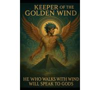 Keeper of the Golden Wind: “He Who Walks With Wind Will Speak To Gods.”