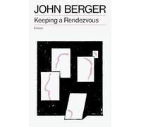 Keeping a Rendezvous (The Essential John Berger)