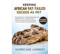 KEEPING AFRICAN FAT-TAILED GECKOS AS PET: Essential Care, Feeding, Breeding, and Habitat Secrets: A Step-by-Step Keeper’s Manual for Calm, Beautiful, and Thriving African Fat-Tailed Geckos