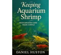 KEEPING AQUARIUM SHRIMP: Neocaridina Care Made Simple