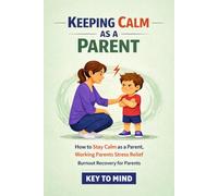 Keeping Calm as a Parent: How to Stay Calm as a Parent, How to Calm Down as a Parent, Working Parents Stress Relief, Burnout Recovery for Parents, Calm Parenting Without Burnout