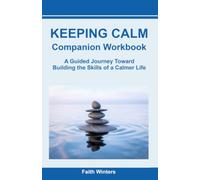 KEEPING CALM Companion Workbook: A Practical Guide for Building the Skills of a Calmer Life