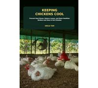 Keeping Chickens Cool: A Practical Guide to Preventing Heat Stress, Reducing Losses, and Raising Healthier Broilers and Laying Hens in Hot Climate
