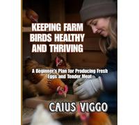 KEEPING FARM BIRDS HEALTHY AND THRIVING: A Beginner’s Plan for Producing Fresh Eggs and Tender Meat