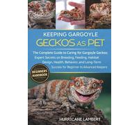 KEEPING GARGOYLE GECKOS AS PET: The Complete Guide to Caring for Gargoyle Geckos: Expert Secrets on Breeding, Feeding, Habitat Design, Health, ... Success for Beginner to Advanced Keepers
