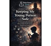 Keeping my Young Person Safe: A Practical Reflection and Observation Workbook for Parents and Carers